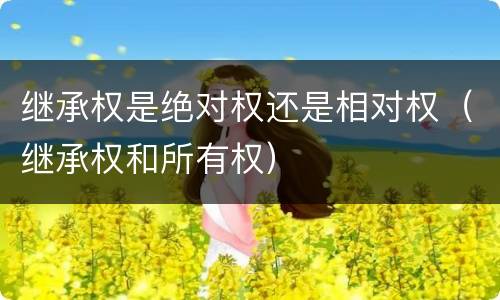 继承权是绝对权还是相对权（继承权和所有权）