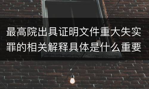 最高院出具证明文件重大失实罪的相关解释具体是什么重要内容