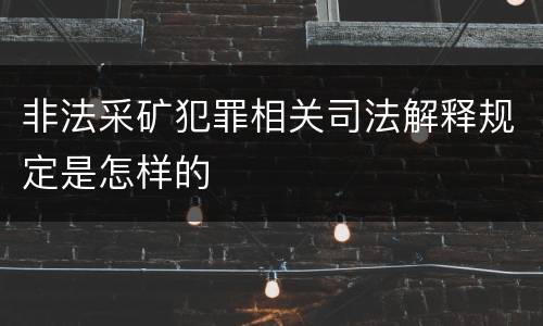 非法采矿犯罪相关司法解释规定是怎样的