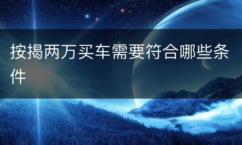 按揭两万买车需要符合哪些条件