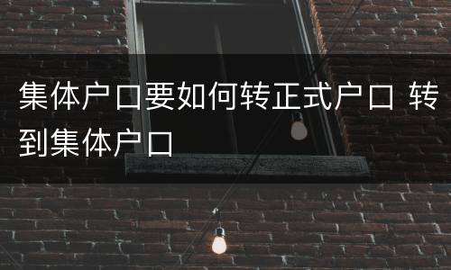 集体户口要如何转正式户口 转到集体户口
