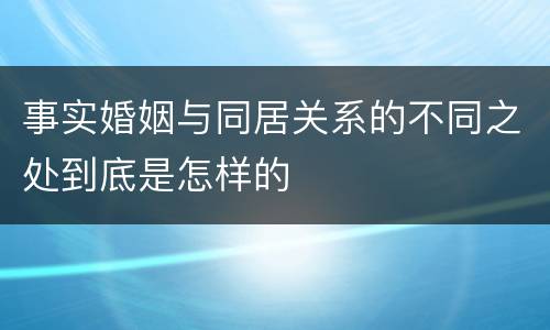 事实婚姻与同居关系的不同之处到底是怎样的