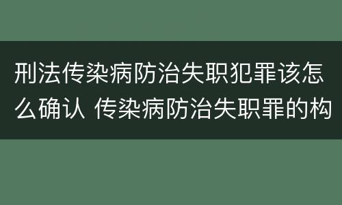 刑法传染病防治失职犯罪该怎么确认 传染病防治失职罪的构成要件