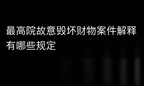 最高院故意毁坏财物案件解释有哪些规定