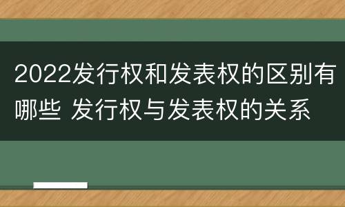 2022发行权和发表权的区别有哪些 发行权与发表权的关系