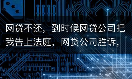 网贷不还，到时候网贷公司把我告上法庭，网贷公司胜诉，我还要替网贷公司出律师费吗