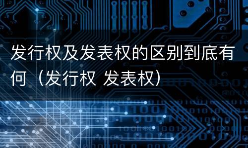 发行权及发表权的区别到底有何（发行权 发表权）