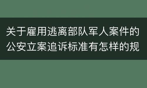关于雇用逃离部队军人案件的公安立案追诉标准有怎样的规定