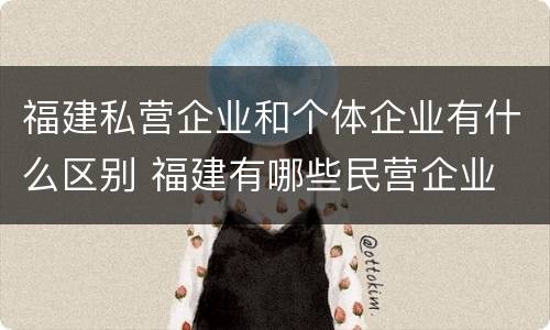 福建私营企业和个体企业有什么区别 福建有哪些民营企业