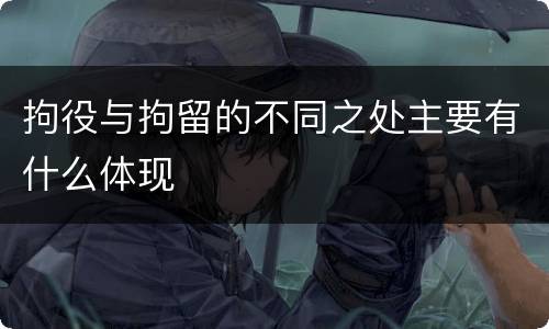 拘役与拘留的不同之处主要有什么体现
