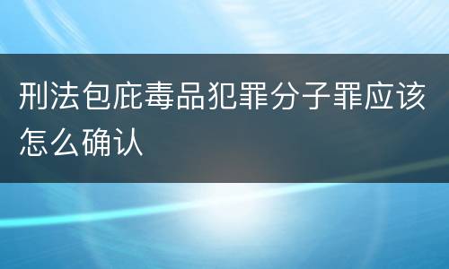 刑法包庇毒品犯罪分子罪应该怎么确认