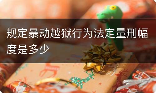 规定暴动越狱行为法定量刑幅度是多少