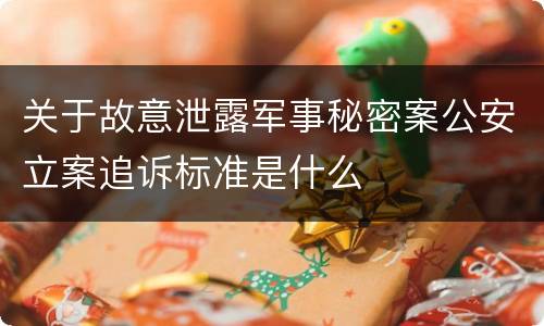 关于故意泄露军事秘密案公安立案追诉标准是什么