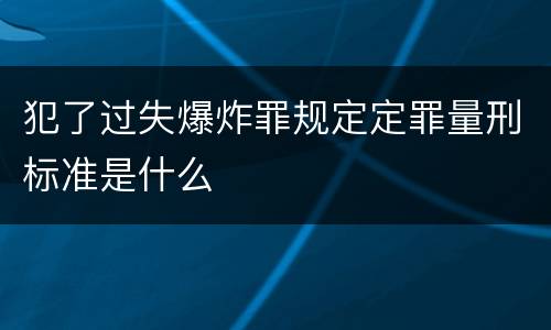 犯了过失爆炸罪规定定罪量刑标准是什么