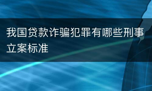 我国贷款诈骗犯罪有哪些刑事立案标准