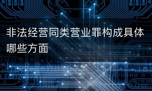 非法经营同类营业罪构成具体哪些方面