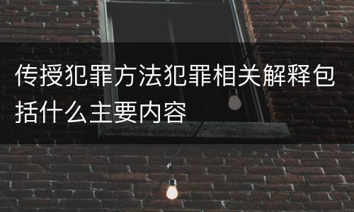 传授犯罪方法犯罪相关解释包括什么主要内容