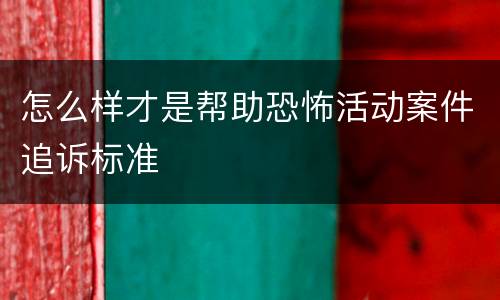 怎么样才是帮助恐怖活动案件追诉标准