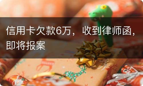 信用卡欠款6万，收到律师函，即将报案