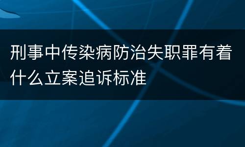 刑事中传染病防治失职罪有着什么立案追诉标准