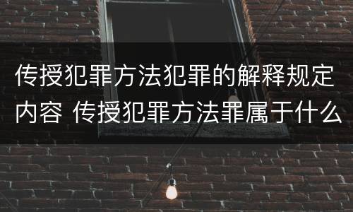 传授犯罪方法犯罪的解释规定内容 传授犯罪方法罪属于什么