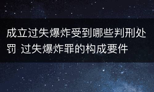 成立过失爆炸受到哪些判刑处罚 过失爆炸罪的构成要件