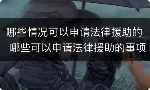 哪些情况可以申请法律援助的 哪些可以申请法律援助的事项