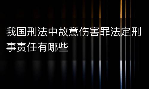 我国刑法中故意伤害罪法定刑事责任有哪些