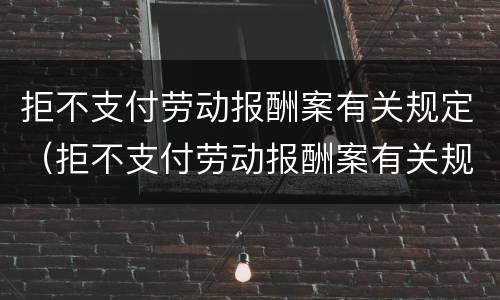 拒不支付劳动报酬案有关规定（拒不支付劳动报酬案有关规定有哪些）
