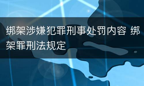 绑架涉嫌犯罪刑事处罚内容 绑架罪刑法规定