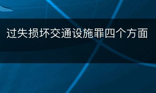 过失损坏交通设施罪四个方面