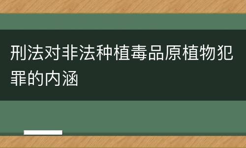 刑法对非法种植毒品原植物犯罪的内涵