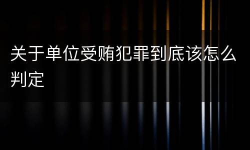 关于单位受贿犯罪到底该怎么判定