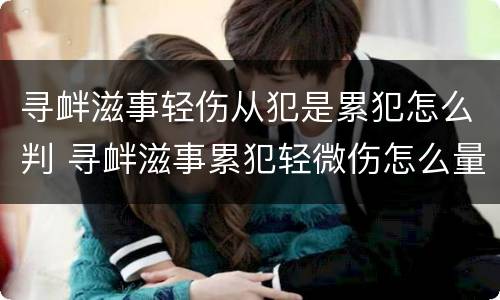 寻衅滋事轻伤从犯是累犯怎么判 寻衅滋事累犯轻微伤怎么量刑