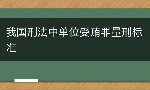 我国刑法中单位受贿罪量刑标准