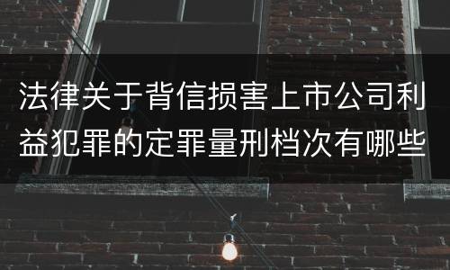 法律关于背信损害上市公司利益犯罪的定罪量刑档次有哪些