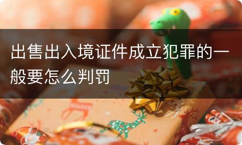 出售出入境证件成立犯罪的一般要怎么判罚