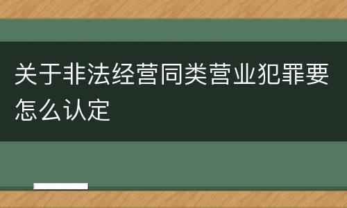 关于非法经营同类营业犯罪要怎么认定