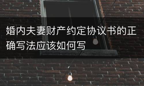 婚内夫妻财产约定协议书的正确写法应该如何写