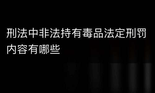 刑法中非法持有毒品法定刑罚内容有哪些