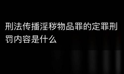 刑法传播淫秽物品罪的定罪刑罚内容是什么