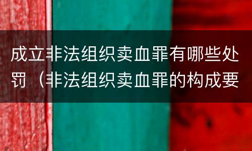 成立非法组织卖血罪有哪些处罚（非法组织卖血罪的构成要件）