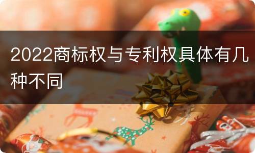 2022商标权与专利权具体有几种不同