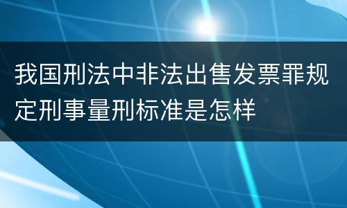 我国刑法中非法出售发票罪规定刑事量刑标准是怎样