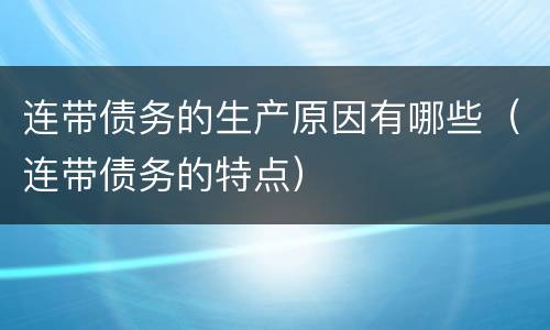 连带债务的生产原因有哪些（连带债务的特点）