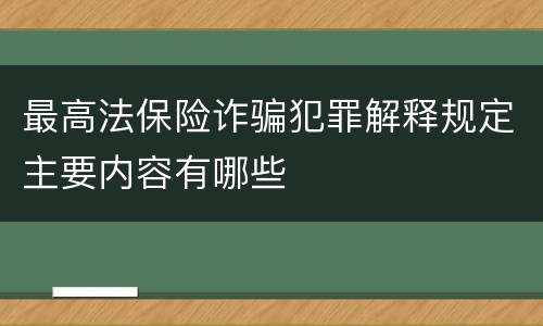 最高法保险诈骗犯罪解释规定主要内容有哪些