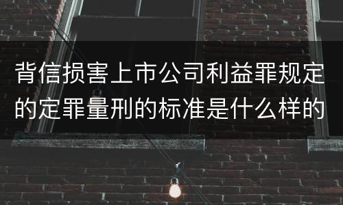 背信损害上市公司利益罪规定的定罪量刑的标准是什么样的