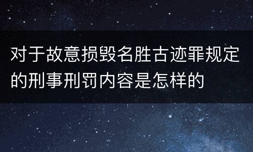 对于故意损毁名胜古迹罪规定的刑事刑罚内容是怎样的