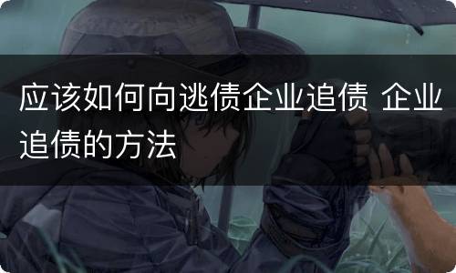 应该如何向逃债企业追债 企业追债的方法