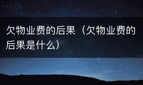 欠物业费的后果（欠物业费的后果是什么）
